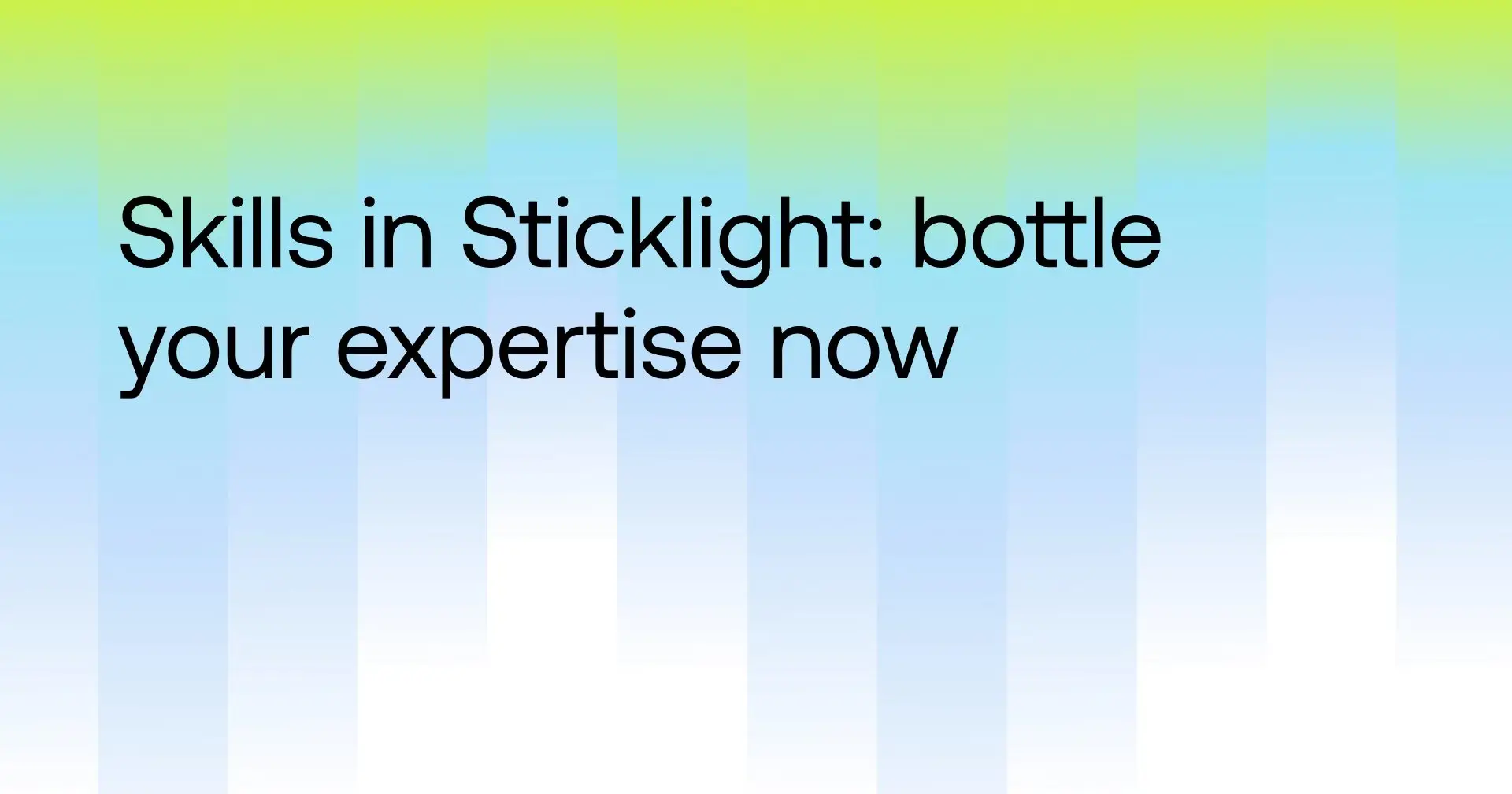 Skills in Sticklight: bottle your expertise now