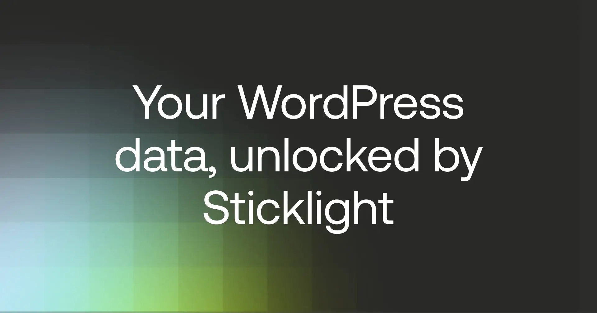 Your WordPress data, unlocked by Sticklight